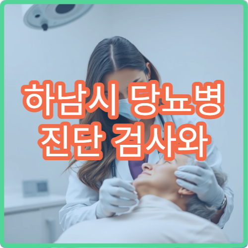 하남시 당뇨병 진단 검사와 맞춤 치료 병원 정보