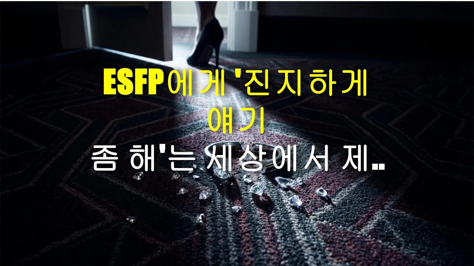 ESFP에게 '진지하게 얘기 좀 해'는 세상에서 제일 무서운 말이다