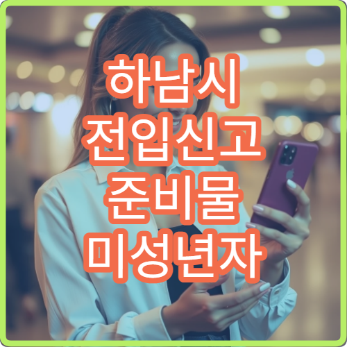 하남시 전입신고 준비물 미성년자 포함 전입 시 필수 서류 안내