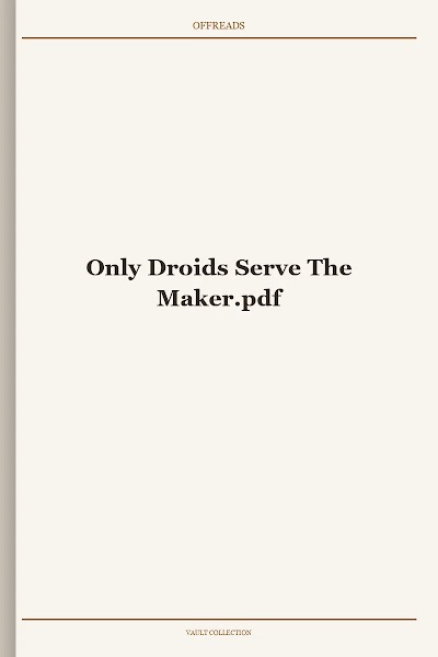 Only Droids Serve The Maker