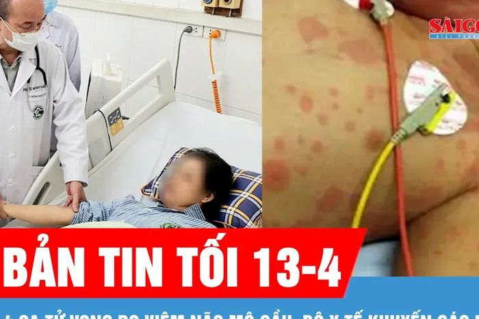 Bản tin tối 13-4: 4 ca tử vong do viêm não mô cầu, Bộ Y tế khuyến cáo khẩn - Báo Sài Gòn Giải Phóng