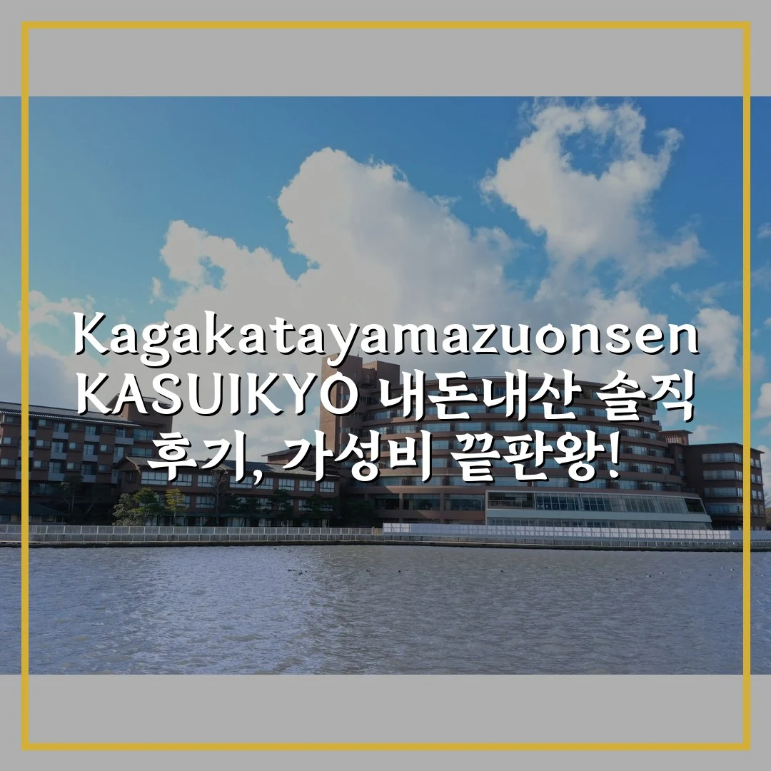 Kagakatayamazuonsen KASUIKYO 내돈내산 솔직 후기, 가성비 끝판왕!