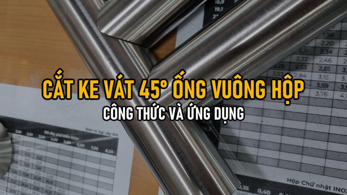 Cắt Ke (Vát 45°) Ống Vuông Hộp Inox 304 — Công Thức Và Ứng Dụng Làm Khung
