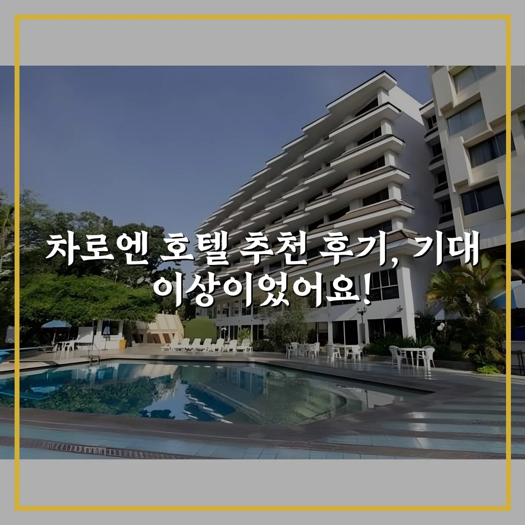 차로엔 호텔 추천 후기, 기대 이상이었어요!