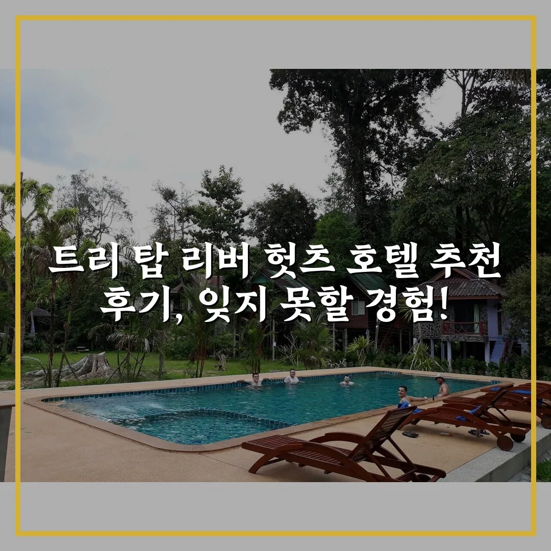 트리 탑 리버 헛츠 호텔 추천 후기, 잊지 못할 경험!