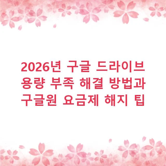 2026년 구글 드라이브 용량 부족 해결 방법과 구글원 요금제 해지 팁
