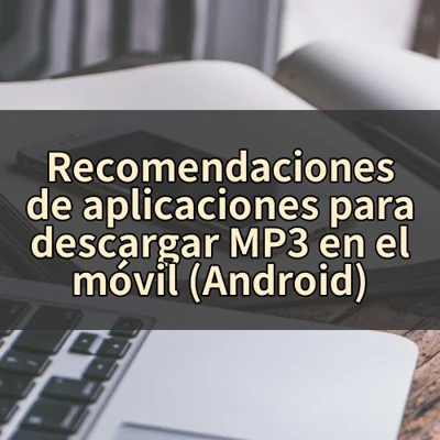 Recomendaciones de aplicaciones para descargar MP3 en el móvil (Android)