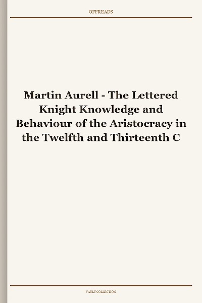 The Lettered Knight Knowledge and Behaviour of the Aristocracy in the Twelfth and Thirteenth Centuries