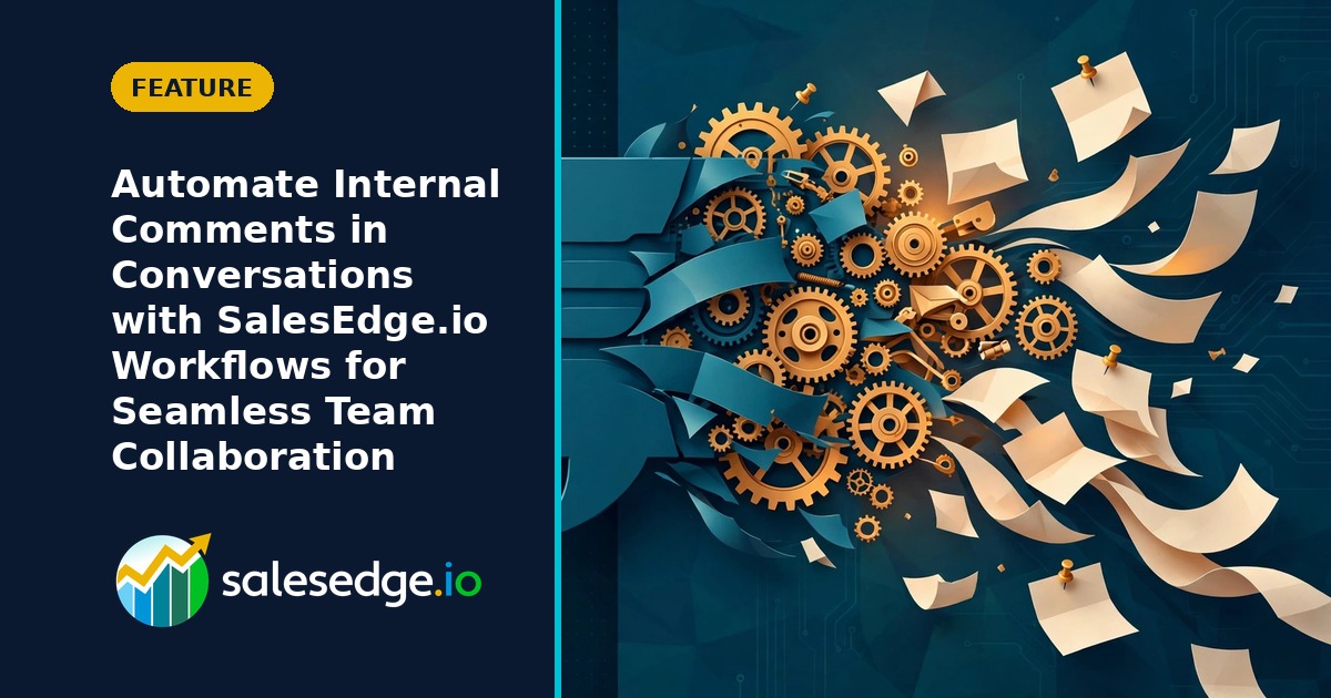 Automate Internal Comments in Conversations with SalesEdge.io Workflows for Seamless Team Collaboration