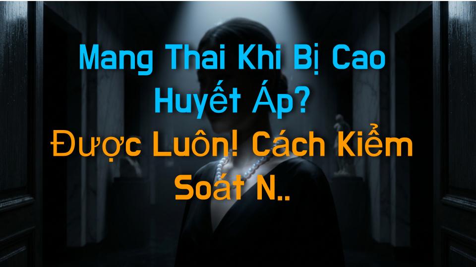 Mang Thai Khi Bị Cao Huyết Áp? Được Luôn! Cách Kiểm Soát Ngay Tại Đây