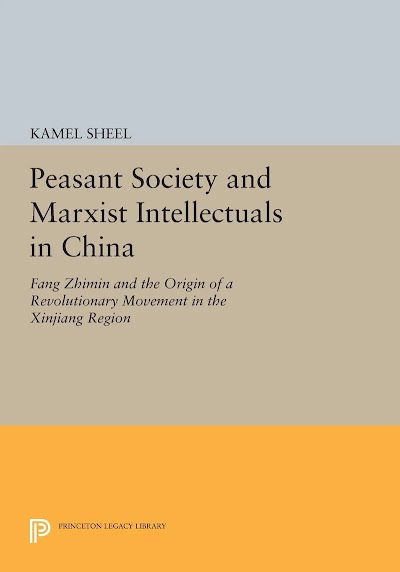 Peasant Society and Marxist Intellectuals in China- Fang Zhimin and the Origin of a Revolutionary Movement in the Xinjiang Region