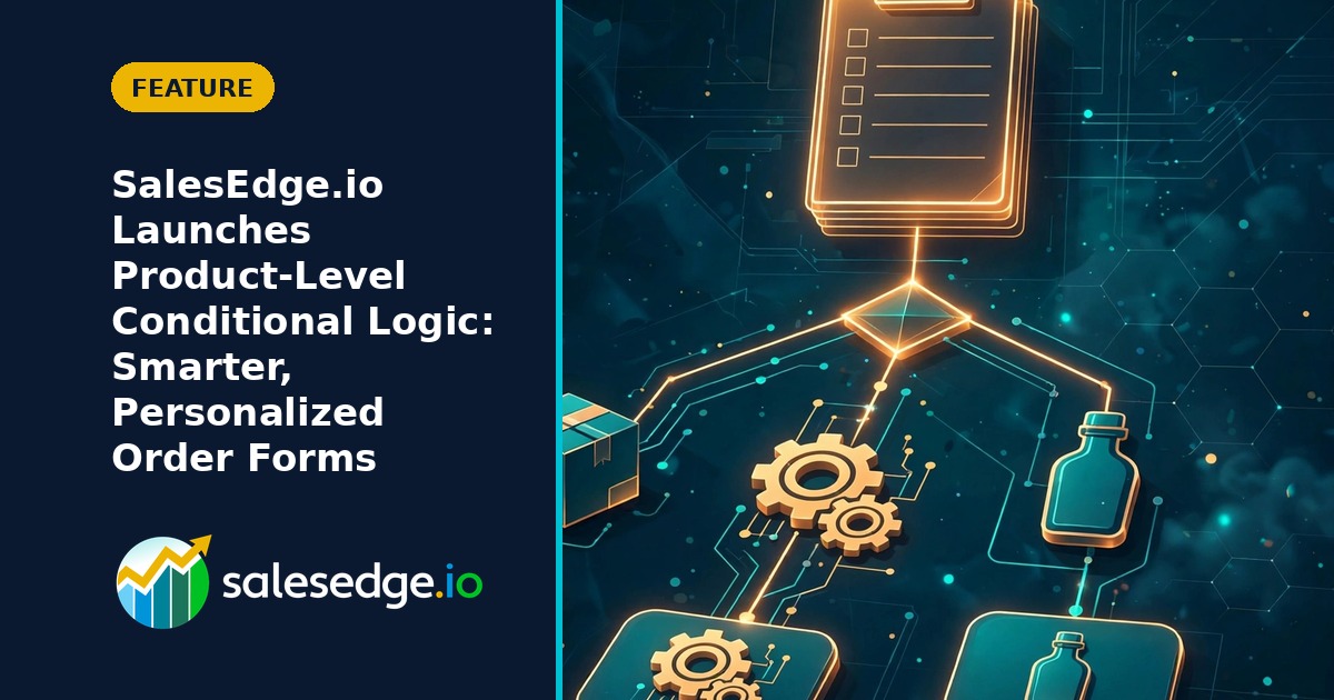 SalesEdge.io Launches Product-Level Conditional Logic: Smarter, Personalized Order Forms