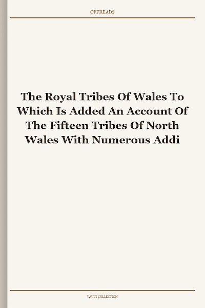 The Royal Tribes Of Wales To Which Is Added An Account Of The Fifteen Tribes Of North Wales With Numerous Additions And Notes Preface And Index