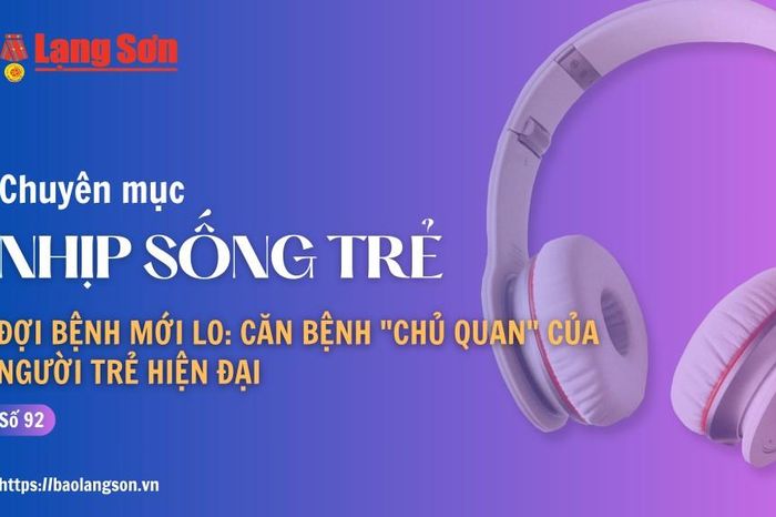 Podcast Nhịp sống trẻ: 'Đợi bệnh mới lo: Căn bệnh 'chủ quan' của người trẻ hiện đại' - Báo Lạng Sơn