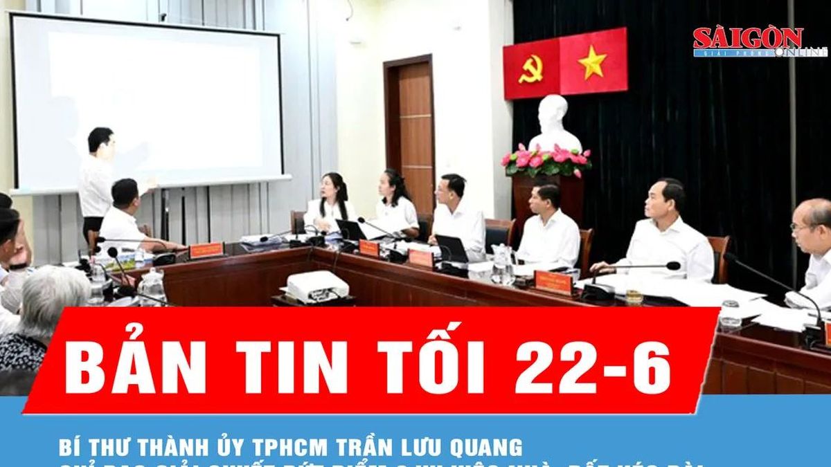 Bản tin tối ngày 22-6: Bí thư Thành ủy TPHCM Trần Lưu Quang chỉ đạo giải quyết dứt điểm 2 vụ việc nhà, đất kéo dài - Báo Sài Gòn Giải Phóng