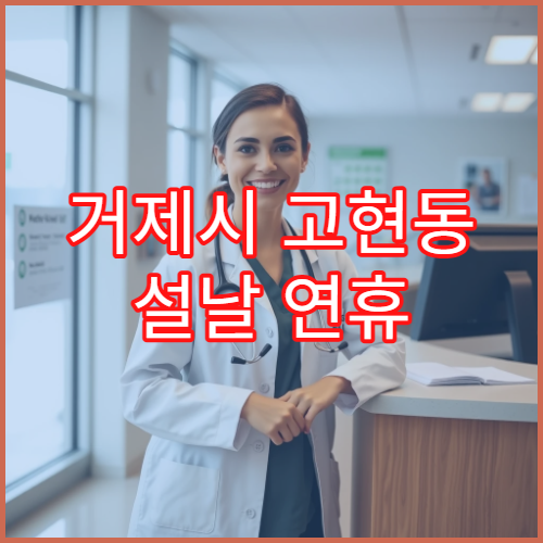 거제시 고현동 설날 연휴 문 여는 약국 및 진료가능 시간 안내
