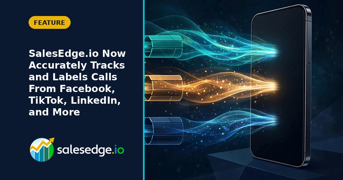SalesEdge.io Now Accurately Tracks and Labels Calls From Facebook, TikTok, LinkedIn, and More