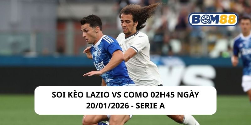 Soi kèo Lazio vs Como 02h45 ngày 20/01/2026