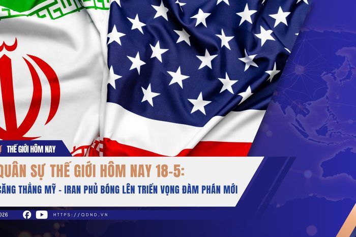 Quân sự thế giới hôm nay 18-5: Căng thẳng Mỹ - Iran phủ bóng lên triển vọng đàm phán mới - Báo Quân Đội Nhân Dân