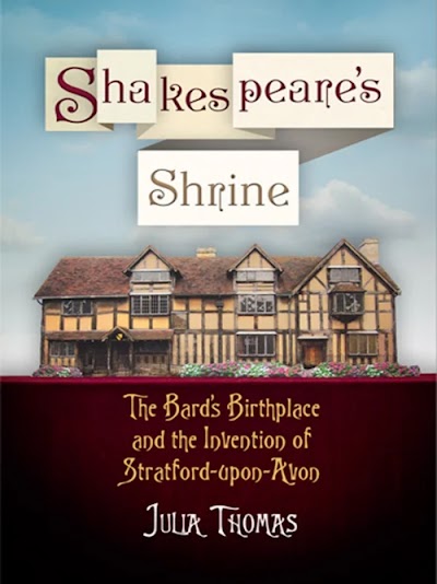 Shakespeare's Shrine- The Bard's Birthplace and the Invention of Stratford-upon-Avon
