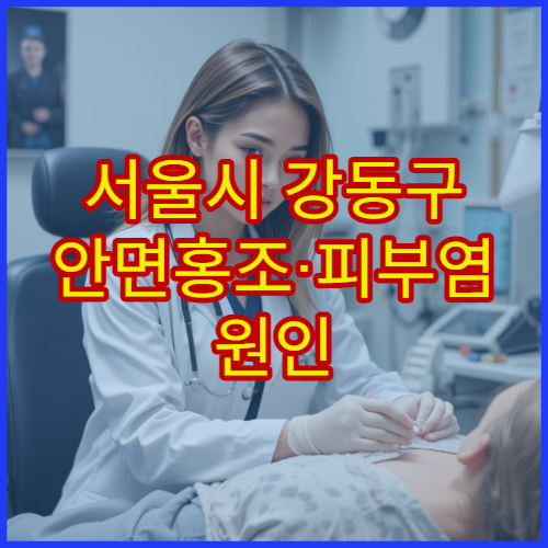 서울시 강동구 안면홍조·피부염 원인 분석과 치료 병원