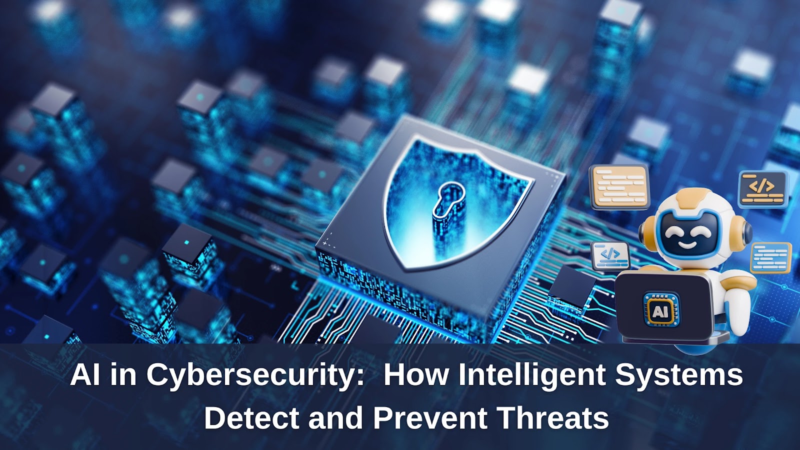 AI in Cybersecurity:  How Intelligent Systems Detect and Prevent Threats