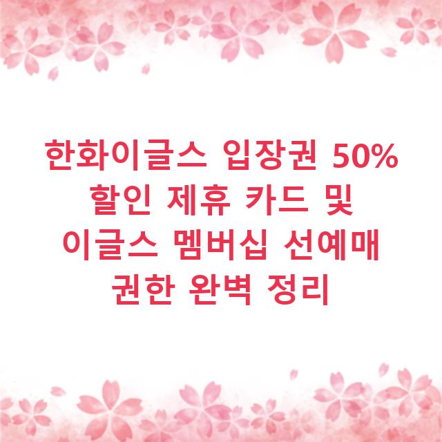 한화이글스 입장권 50% 할인 제휴 카드 및 이글스 멤버십 선예매 권한 완벽 정리