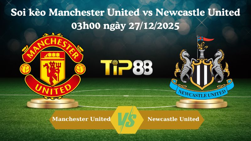 soi kèo Manchester United vs Newcastle United 03h00 ngày 27/12/2025