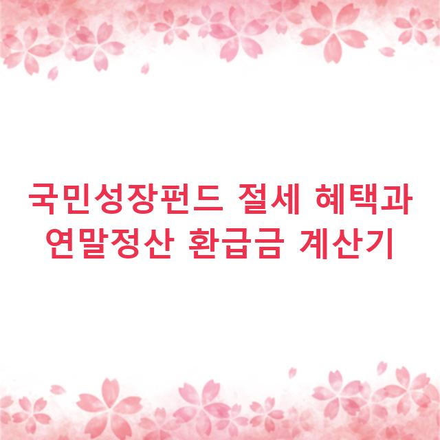 국민성장펀드 절세 혜택과 연말정산 환급금 계산기