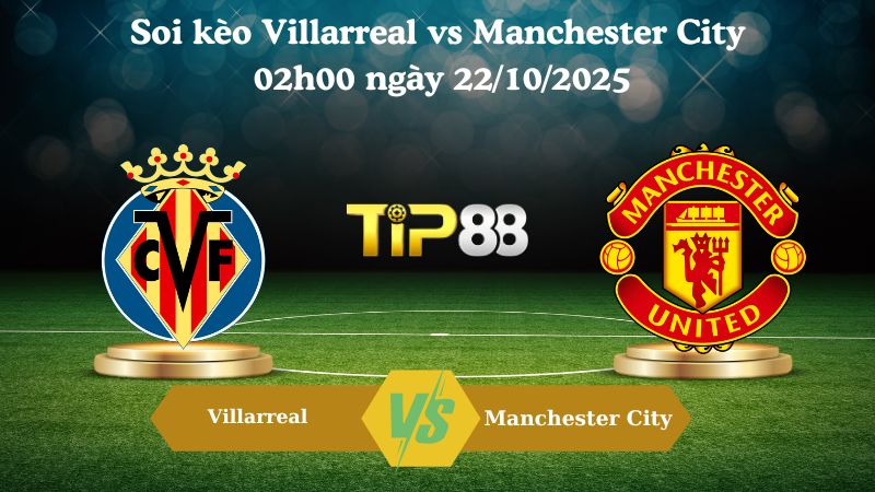 Soi kèo Villarreal vs Manchester City 02h00 ngày 22/10/2025