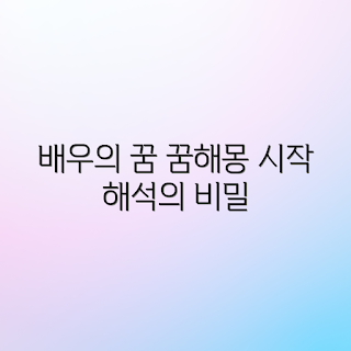 배우가 되는 꿈해몽, 꿈해석 방법, 2023 꿈풀이, 꿈의미 해석, 꿈 관련 트렌드