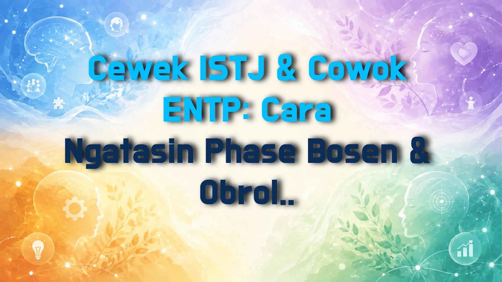 Cewek ISTJ & Cowok ENTP: Cara Ngatasin Phase Bosen & Obrolan yang Macet
