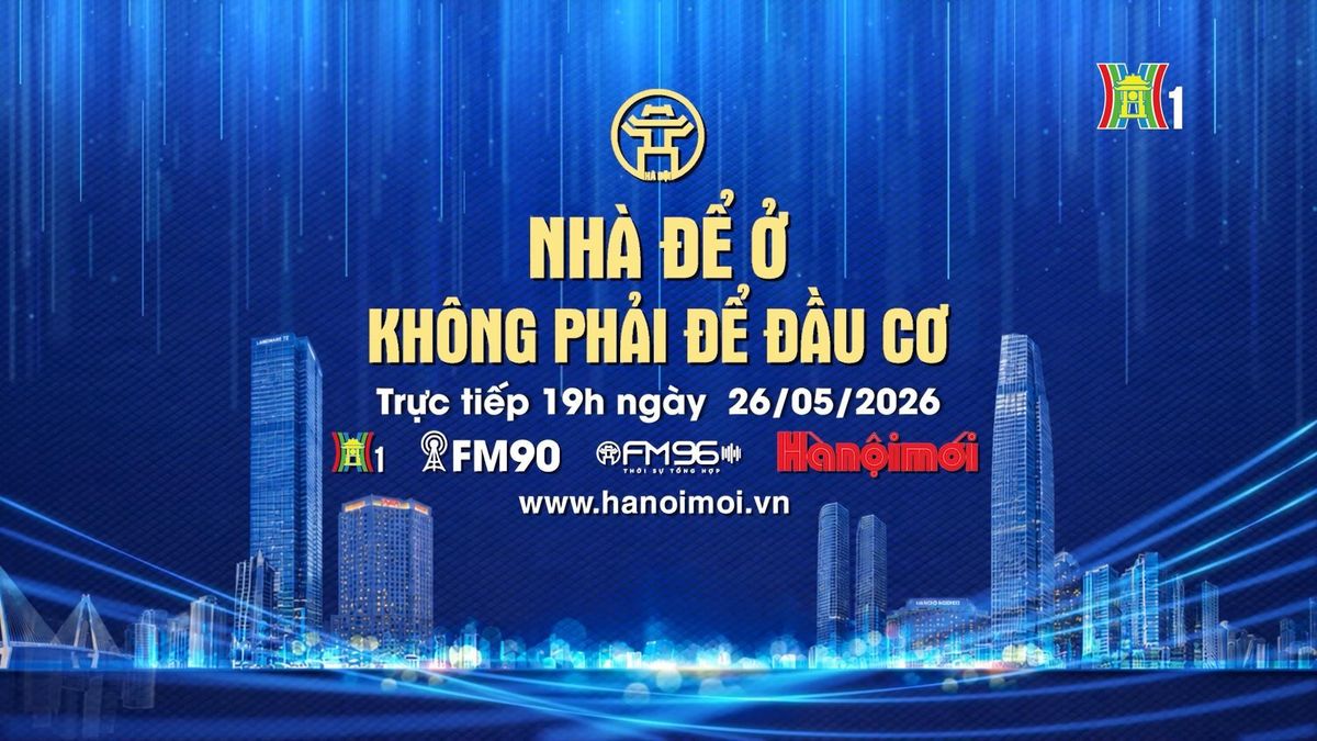 Đón xem chương trình thời sự ngày 26/5: 'Nhà để ở, không phải để đầu cơ' - Đài Phát thanh và truyền hình Hà Nội