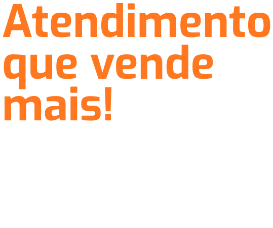 Atendimento que vende mais...