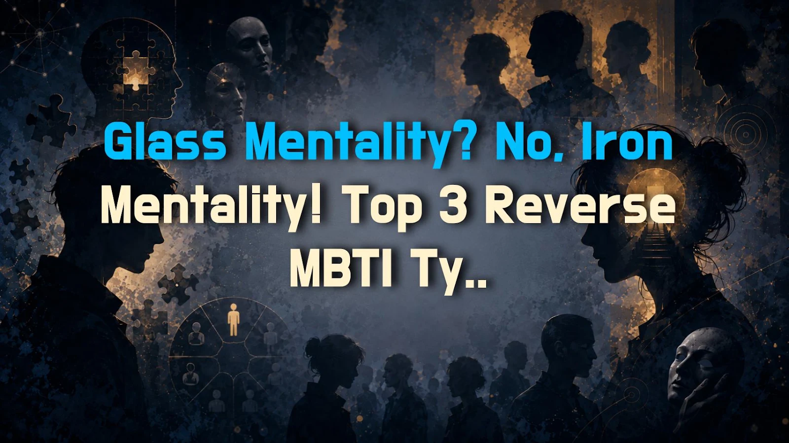 Glass Mentality? No, Iron Mentality! Top 3 Reverse MBTI Types