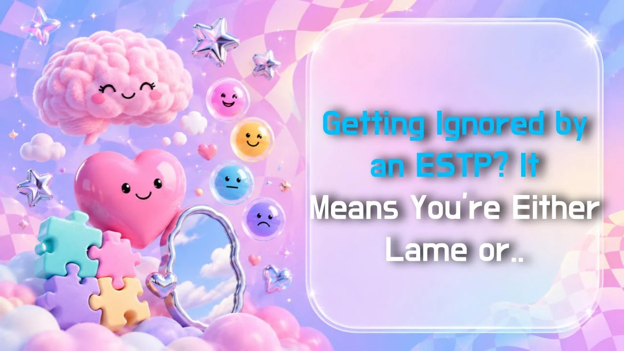 Getting Ignored by an ESTP? It Means You're Either Lame or Boring