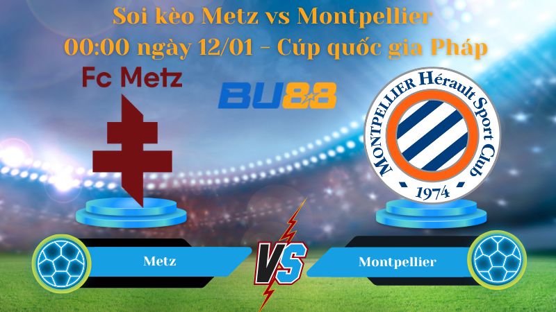 Soi kèo Metz vs Montpellier 00:00 ngày 12/01