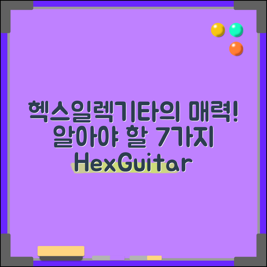 헥스일렉기타의 매력, 알아야 할 7가지