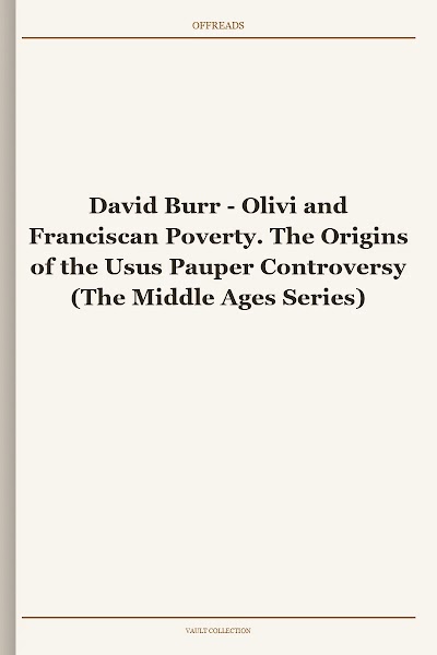 Olivi and Franciscan Poverty. The Origins of the Usus Pauper Controversy (The Middle Ages Series)
