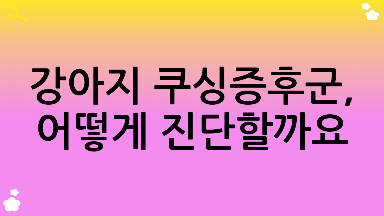 강아지 쿠싱증후군, 어떻게 진단할까요? – 정확한 진단을 위한 검사 과정
