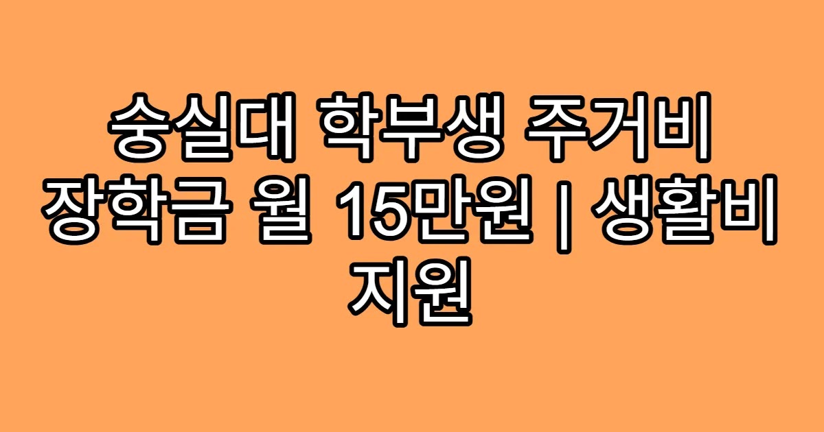 숭실대 학부생 주거비 장학금 월 15만원 | 생활비 지원
