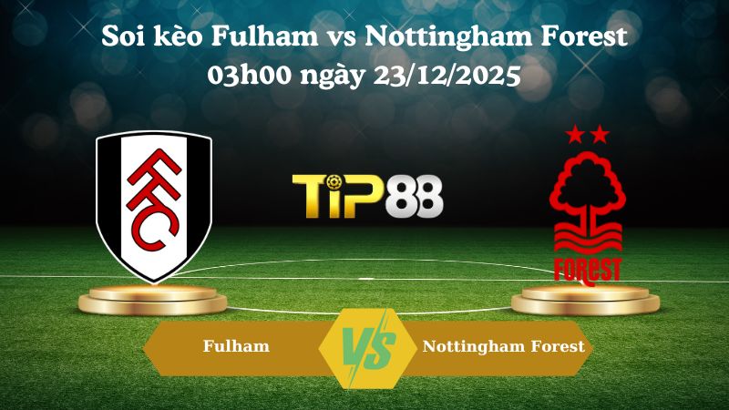 soi kèo Fulham vs Nottingham Forest 03h00 ngày 23/12/2025