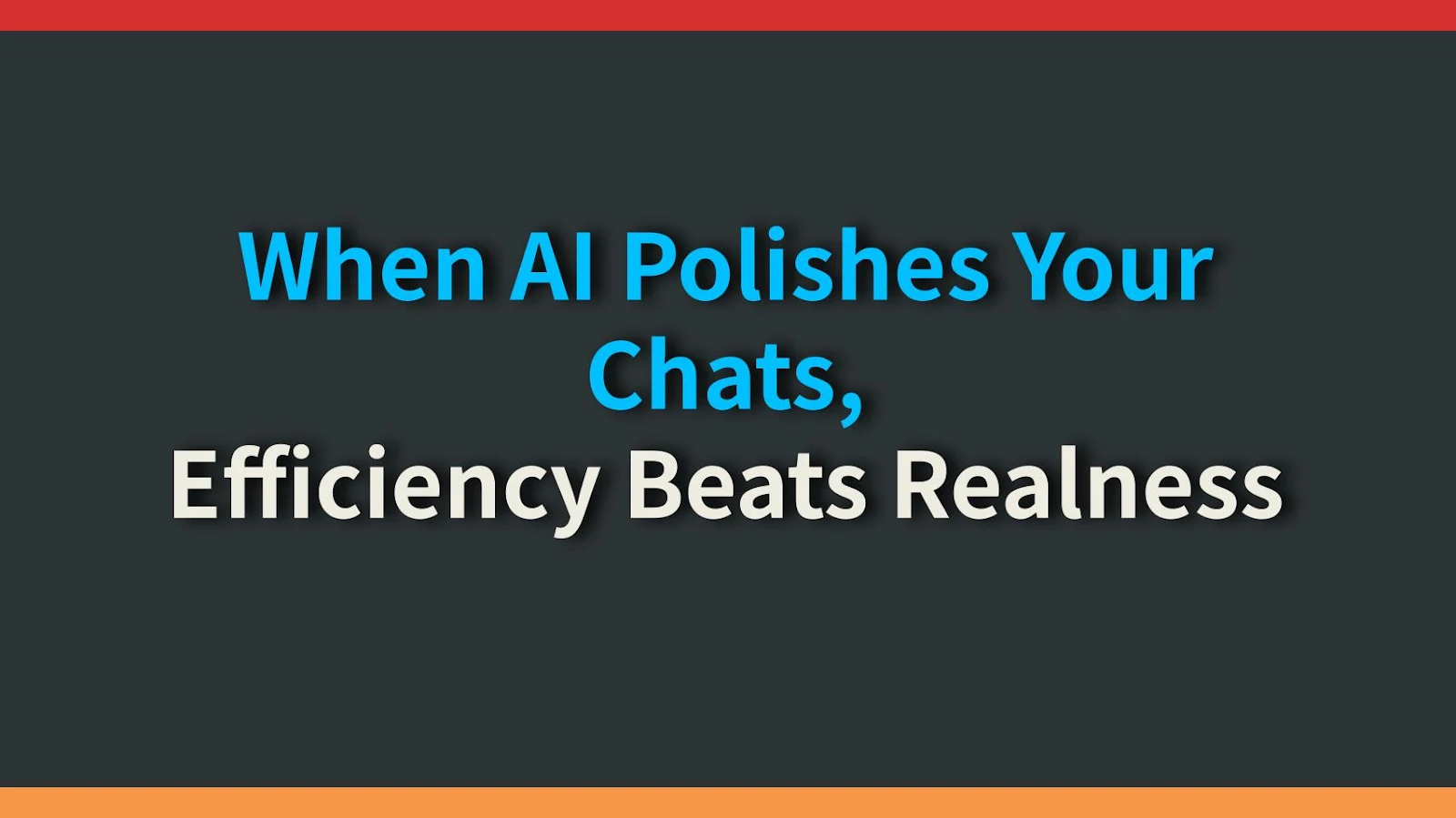 When AI Polishes Your Chats, Efficiency Beats Realness
