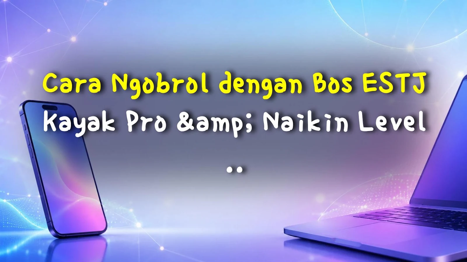 Cara Ngobrol dengan Bos ESTJ Kayak Pro & Naikin Level Karir Lo