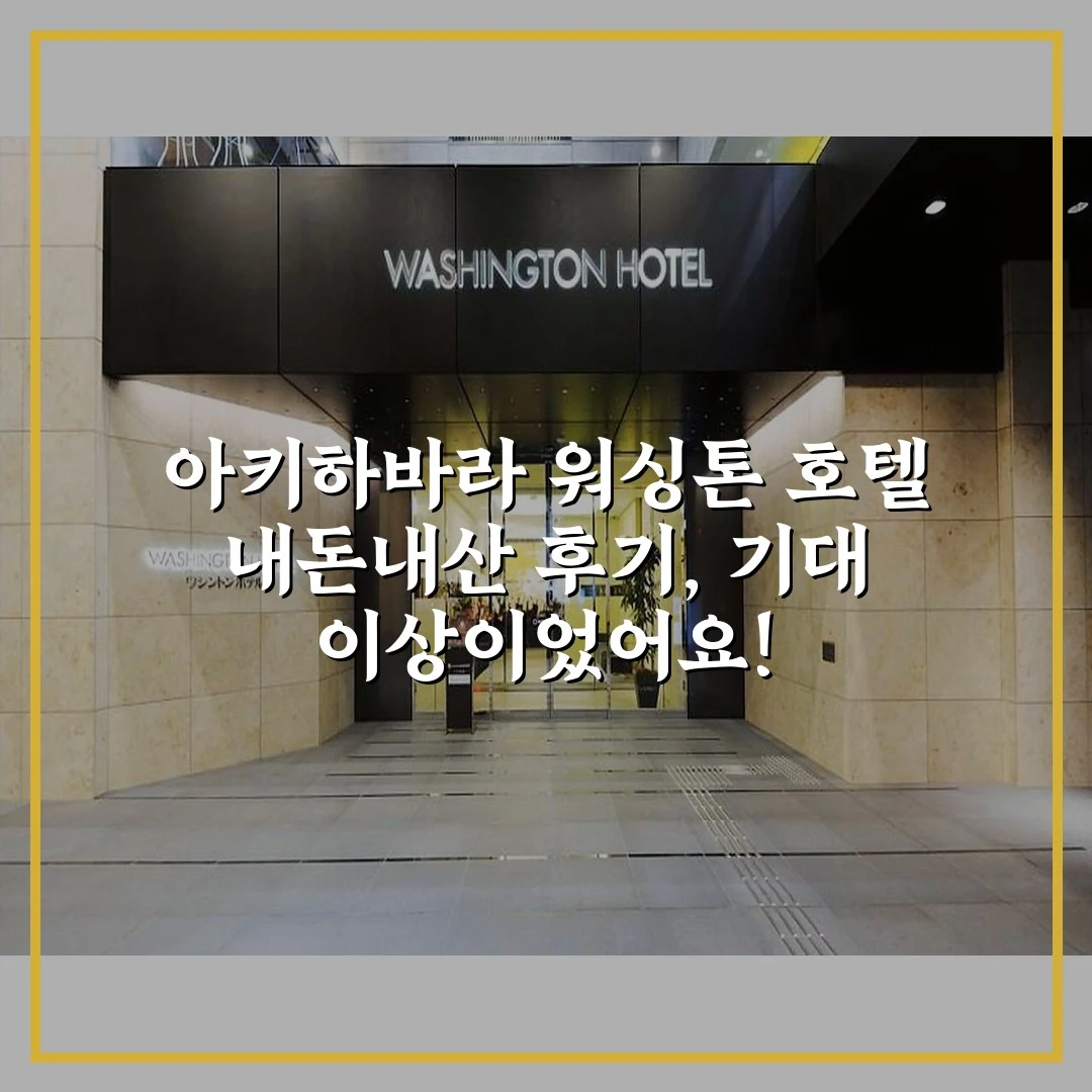 아키하바라 워싱톤 호텔 내돈내산 후기, 기대 이상이었어요!