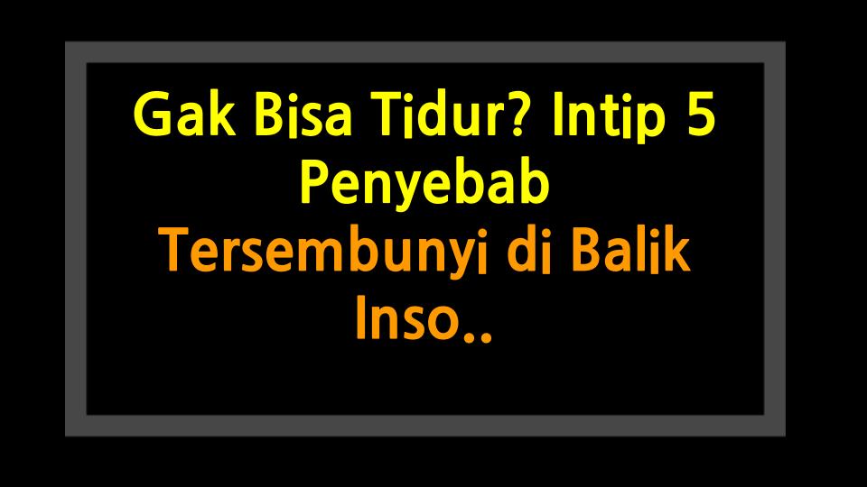 Gak Bisa Tidur? Intip 5 Penyebab Tersembunyi di Balik Insomnia Kamu!