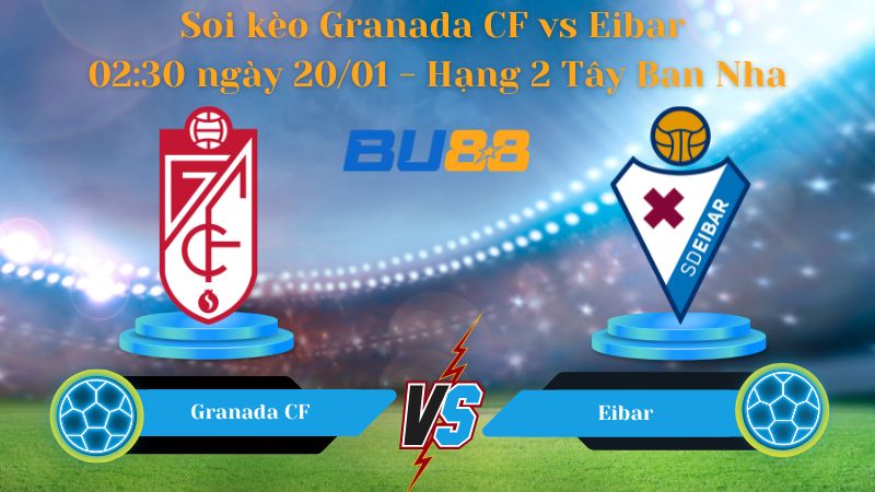 Soi kèo Granada CF vs Eibar 02:30 ngày 20/01