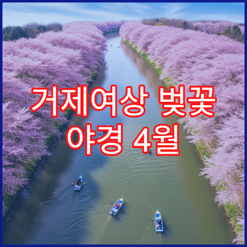 거제여상 벚꽃 야경 4월 저녁 8시 해안 로맨틱 포인트 TOP5 위치