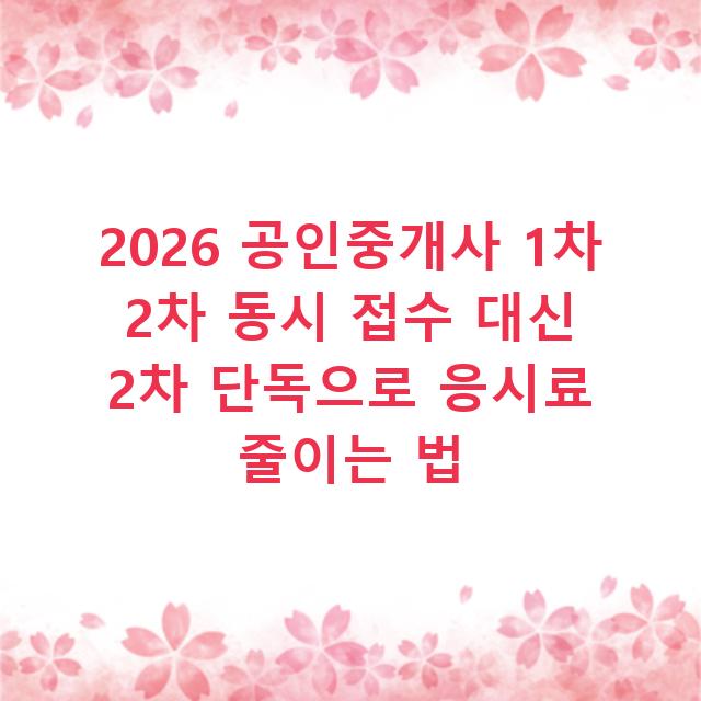 2026 공인중개사 1차 2차 동시 접수 대신 2차 단독으로 응시료 줄이는 법