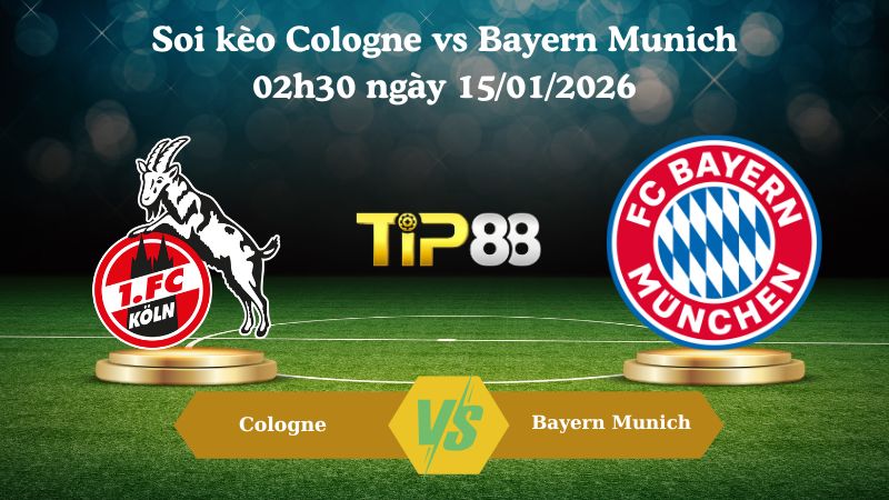 soi kèo Cologne vs Bayern Munich 02h30 ngày 15/01/2026